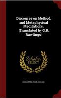 Discourse on Method, and Metaphysical Meditations. [Translated by G.B. Rawlings]