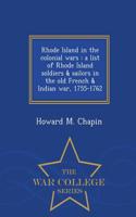 Rhode Island in the Colonial Wars: A List of Rhode Island Soldiers & Sailors in the Old French & Indian War, 1755-1762 - War College Series