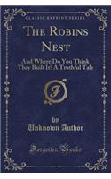 The Robins Nest: And Where Do You Think They Built It? a Truthful Tale (Classic Reprint)