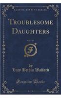 Troublesome Daughters, Vol. 2 of 3 (Classic Reprint)