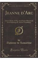 Jeanne d'Arc: Edited with a Map and Notes Historical and Philological, and a Vocabulary (Classic Reprint)