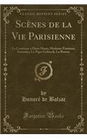 Scènes de la Vie Parisienne: La Comtesse À Deux Maris; Madame Firmiani; Sarrasine; Le Papa Gobseck; La Bourse (Classic Reprint)(French)