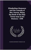 Elizabethan Humours and the Comedy of Ben Jonson, Being the Book of the Play Every man in his Humour, 1598