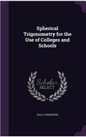 Spherical Trigonometry for the Use of Colleges and Schools
