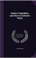 Garden Vegetables, and How to Cultivate Them