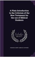A Plain Introduction to the Criticism of the New Testament for the Use of Biblical Students