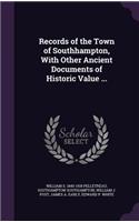 Records of the Town of Southhampton, With Other Ancient Documents of Historic Value ...