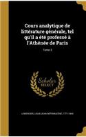 Cours Analytique de Litterature Generale, Tel Qu'il a Ete Professe A L'Athenee de Paris; Tome 3