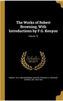 The Works of Robert Browning, With Introductions by F.G. Kenyon; Volume 10