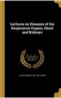 Lectures on Diseases of the Respiratory Organs, Heart and Kidneys