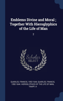 Emblems Divine and Moral; Together With Hieroglyphics of the Life of Man