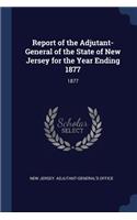 Report of the Adjutant-General of the State of New Jersey for the Year Ending 1877