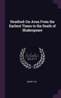 Stratford-On-Avon From the Earliest Times to the Death of Shakespeare