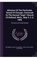 Minutes Of The Particular Synod Of Chicago, Convened In The Second hope Church Of Holland, Mich., May 2, 3, 4, 1906: The Semi-centennial Number