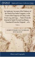 Authentic Account of the Embassy of the Dutch East-India Company, to the Court of the Emperor of China, in the Years 1794 and 1795; ... Taken From the Journal of André Everard van Braam, ... Translated From the Original ... of 2; Volume 2