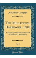 The Millennial Harbinger, 1838, Vol. 2: A Monthly Publication Devoted to Primitive Christianity (Classic Reprint)