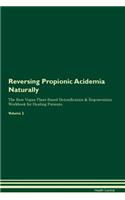 Reversing Propionic Acidemia Naturally the Raw Vegan Plant-Based Detoxification & Regeneration Workbook for Healing Patients. Volume 2