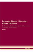 Reversing Bipolar 1 Disorder: Kidney Filtration The Raw Vegan Plant-Based Detoxification & Regeneration Workbook for Healing Patients. Volume 5