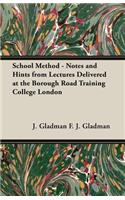 School Method - Notes and Hints from Lectures Delivered at the Borough Road Training College London