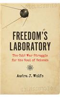 Freedom's Laboratory: The Cold War Struggle for the Soul of Science