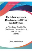 Advantages And Disadvantages Of The Feudal System: A Prize Essay Read In The Sheldonian Theater, Oxford, June 28, 1843 (1843)