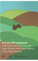 Nursery Management - With Information on Lay Out, Soils, Shelters and Other Aspects of the Plant Nursery