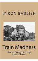 Train Madness: Stories From a Life Long Love of Trains(Madness)