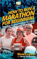 How To Run a Marathon For Beginners: Your Step-By-Step Guide To Running a Marathon For Beginners