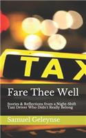 Fare Thee Well: Stories & Reflections from a Night-Shift Taxi Driver Who Didn't Really Belong