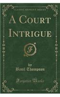 A Court Intrigue (Classic Reprint)