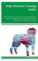 Bully Wheaten Training Guide Bully Wheaten Training Book Features: Bully Wheaten Housetraining, Obedience Training, Agility Training, Behavioral Training, Tricks and More