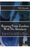 Running From Zombies With No Shoelaces: Boredom Killers And Time Wasters As We Pass The Day Away Together