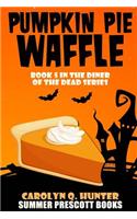 Pumpkin Pie Waffle: Book 5 in The Diner of the Dead Series(5 The Diner of the Dead)