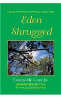 Eden Shrugged: Unabridged Edition "For the Last Shall Be First"