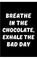 Breathe In The Chocolate, Exhale The Bad Day: Writing Journal Lined, Diary, Notebook for Men & Women