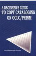 A Beginner's Guide to Copy Cataloging on OCLC/PRISM