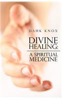 Divine Healing: A Spiritual Medicine