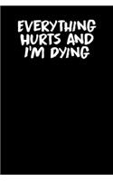 Everything hurts and i'm dying
