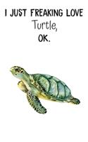 I Just Freaking Love Turtle OK