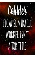 Cobbler Because Miracle Worker Isn't A Job Title: The perfect gift for the professional in your life - Funny 119 page lined journal!