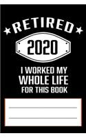 Retired 2020 I Worked My Whole Life for This Book: Funny Retirement Gift 120 pages writing Composition Notebook for retired people