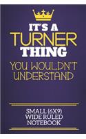 It's A Turner Thing You Wouldn't Understand Small (6x9) Wide Ruled Notebook