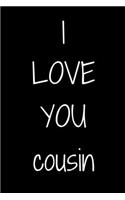 I love you Cousin Notebook Gift For Cousin, Journal Gift, 120 Pages, 6x9, Soft Cover, Matte Finish