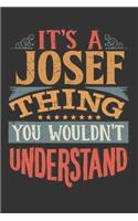 Its A Josef Thing You Wouldnt Understand: Josef Diary Planner Notebook Journal 6x9 Personalized Customized Gift For Someones Surname Or First Name is Josef