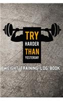 Try harder than yesterday Weight Training Log Book: Workout log journal to keep track of exercise, reps, weights, sets, measurements, notes and more.