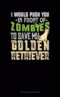 I Would Push You In Front Of Zombies To Save My Golden Retriever: Monthly Bill Planner & Organizer