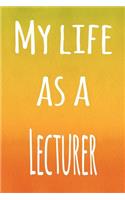 My Life as a Lecturer: The perfect gift for the lecturer in your life - 119 page lined journal!