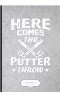 Here Comes The Putter Throw: Funny Golf Coach Lined Notebook Journal For Golf Player Lover, Inspirational Saying Unique Special Gift Modern Creative Writing Doodle Diary B5 110 