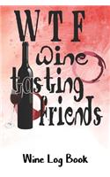 WTF Wine Tasting Friends Wine Log Book: Funny Saying Design Wine Tasting Journal Notebook For Wine Lovers