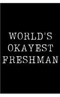 Worlds Okayest Freshman: Blank Lined Journal For Taking Notes, Journaling, Funny Gift, Gag Gift For Coworker or Family Member